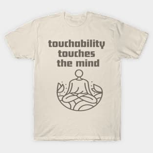 Touchability touches the mind. T-Shirt